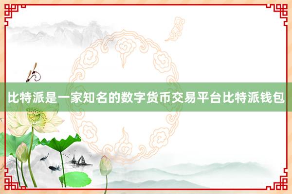 比特派是一家知名的数字货币交易平台比特派钱包