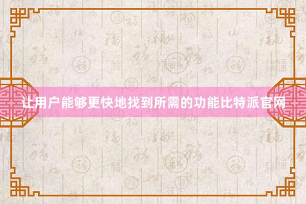 让用户能够更快地找到所需的功能比特派官网