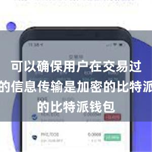 可以确保用户在交易过程中的信息传输是加密的比特派钱包