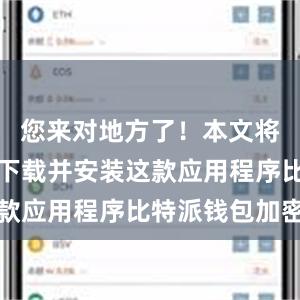 您来对地方了！本文将介绍如何下载并安装这款应用程序比特派钱包加密