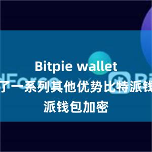 Bitpie wallet还提供了一系列其他优势比特派钱包加密